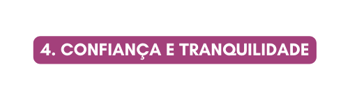 4 Confiança e Tranquilidade