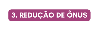 3 Redução de Ônus